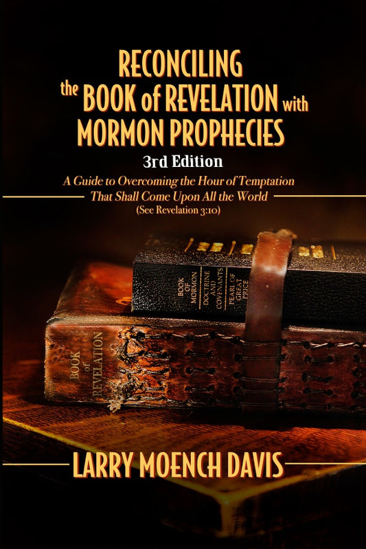 Reconciling the Book of Revelation with Mormon Prophecies (3rd Edition)