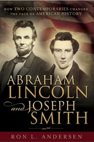 Abraham Lincoln and Joseph Smith: How Two Contemporaries Changed the Face of American History