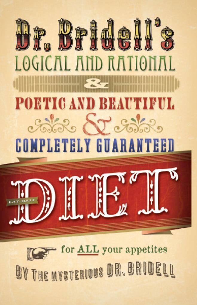 Dr. Bridell's Logical and Rational and Poetic and Beautiful and Completely Guaranteed Diet for All Your Appetites