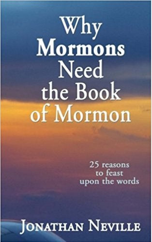 Why Mormons Need the Book of Mormon: 25 Reasons to Feast Upon the Words