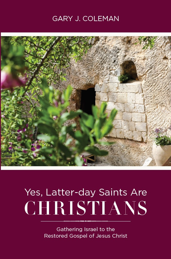 Yes, Latter-day Saints are Christians: Gathering Israel to the Restored Gospel of Jesus Christ