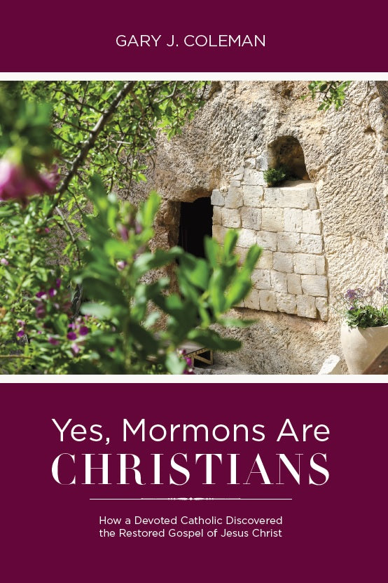 Yes, Mormons Are Christians: How a Devoted Catholic Discovered the Restored Gospel of Jesus Christ